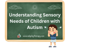 Chalkboard illustration with the text 'Understanding Sensory Needs of Children with Autism' with an upset child covering ears and the website 'www.eduplaytherapy.com' below.